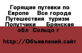 Горящие путевки по Европе! - Все города Путешествия, туризм » Попутчики   . Брянская обл.,Сельцо г.